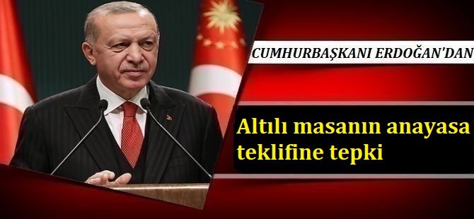 Cumhurbaşkanı Erdoğan'dan altılı masanın anayasa teklifine tepki