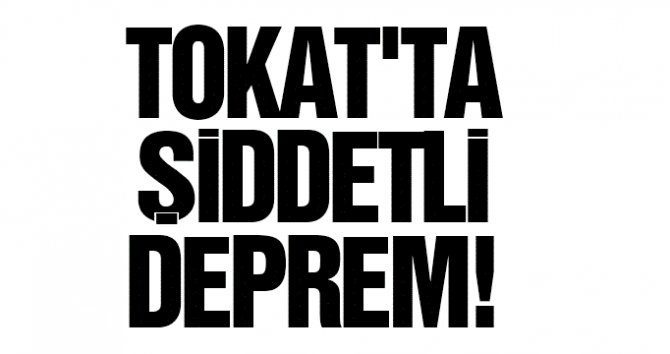 Tokat'ta 5,5 büyüklüğünde deprem