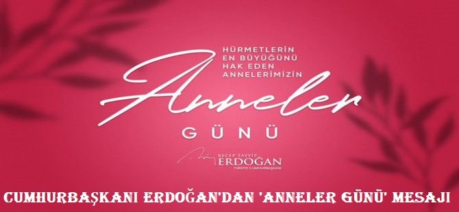 Cumhurbaşkanı Erdoğan: Annelerimiz toplumun temel direğidir