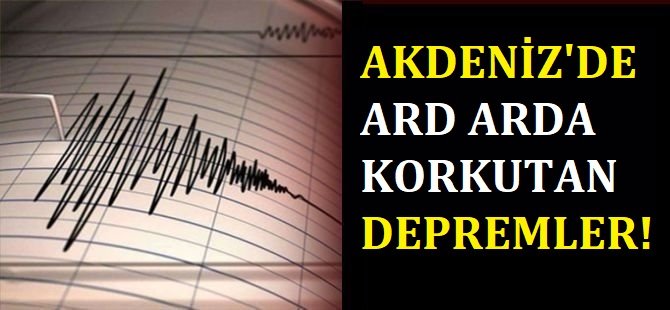 Akdeniz'de peş peşe iki deprem