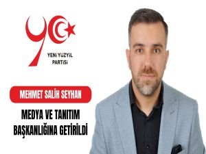 Seyhan, Yeni Yüzyıl Partisi Medya ve Tanıtım Başkanlığına Getirildi