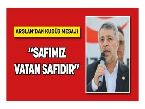 Arslan'dan Kudüs Mesajı: "Safımız Vatan Safıdır"