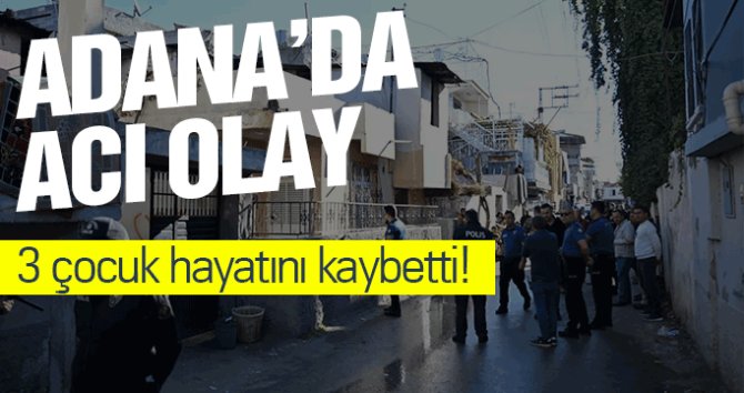 Adana'da yangın faciası: 3 çocuk hayatını kaybetti