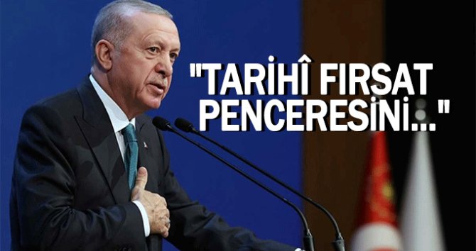 Cumhurbaşkanı Erdoğan: Tarihî fırsat penceresinin kişisel hesaplara kurban edilmemesini ümit ediyoruz