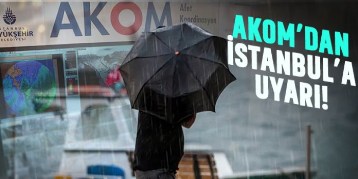 AKOM'dan İstanbul için kuvvetli sağanak uyarısı