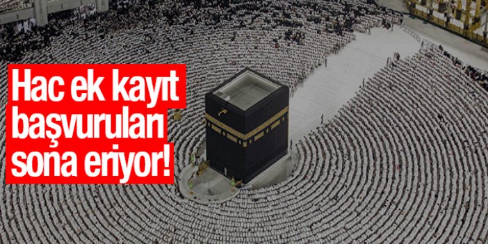 Hac ek kayıt başvuruları için son gün