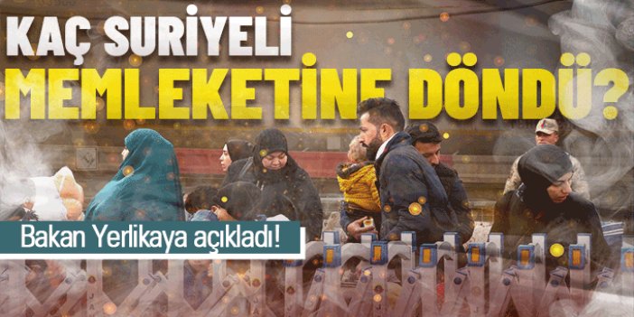 Bakan Yerlikaya: Ülkelerine dönen Suriyelilerin sayısı 450 bin 169 oldu