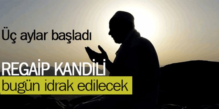 Regaib Kandili bugün idrak edilecek: Eller Gazze için semaya kalkacak