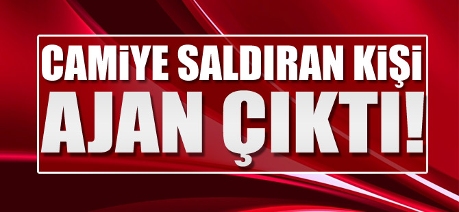 Camiye saldıran şahıs ajan çıktı