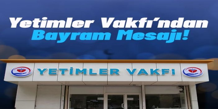 Yetimler Vakfı’ndan Ramazan Bayramı mesajı