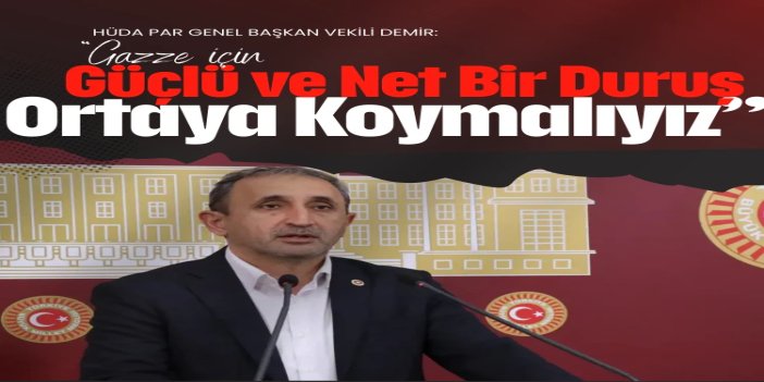 HÜDA PAR Genel Başkan Vekili Demir: Gazze için güçlü ve net bir duruş ortaya koymalıyız