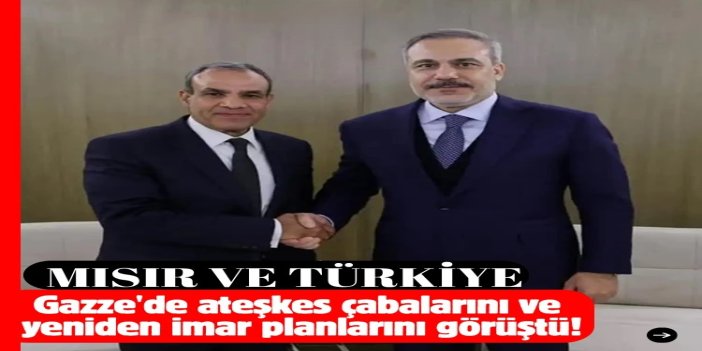 Mısır ve Türkiye, Gazze'de ateşkes çabalarını ve yeniden imar planlarını görüştü