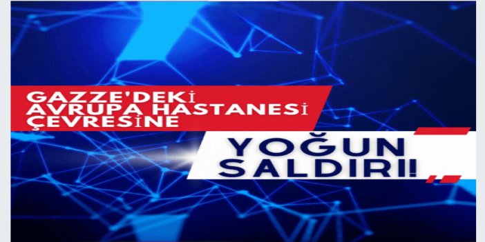 Gazze'deki Avrupa Hastanesi çevresine yoğun saldırı: 24 şehit, onlarca yaralı ve kayıp!