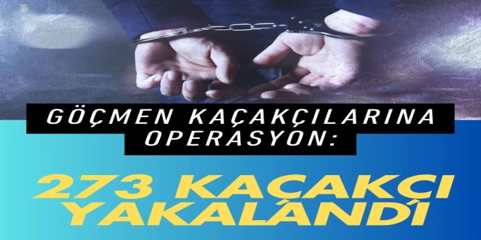 51 ilde göçmen kaçakçılarına operasyon: 273 organizatör yakalandı, 98'i tutuklandı