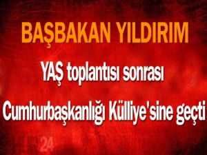 Başbakan Yıldırım: YAŞ toplantısı sonrası Cumhurbaşkanlığı Külliye'sine geçti