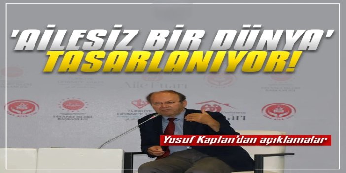 Yazar Kaplan: Postmodern dünyanın aktörleri 'ailesiz bir dünya' tasarlıyor