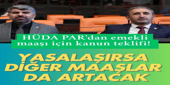 HÜDA PAR’dan emekli maaşı hakkında kanun teklifi: Asgari ücretin altında olmasın