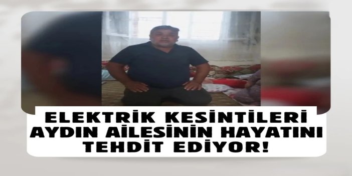 Sürekli elektrik kesintileri Aydın ailesinin hayatını tehdit ediyor