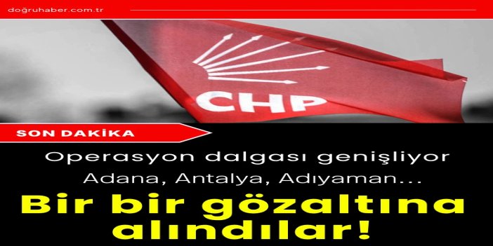 CHP'li Adana, Antalya ve Adıyaman belediye başkanlarına "yolsuzluk" operasyonu