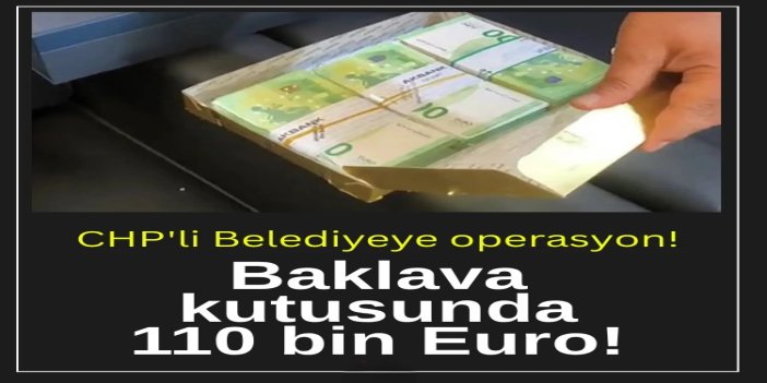 CHP'li Manavgat Belediye'sine rüşvet operasyonu: Baklava kutusunda 110 bin Euro