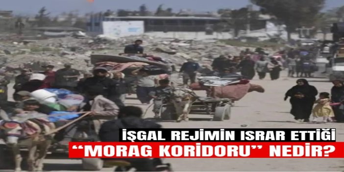İşgal rejiminin müzakerelerde ısrarla üzerinde durduğu “Morag Koridoru” nedir?