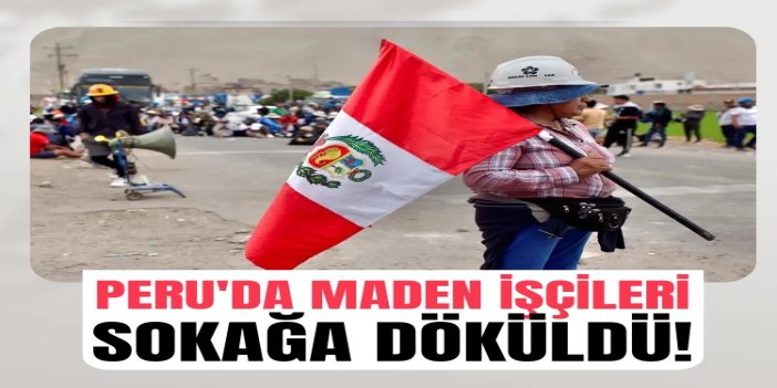 Peru'da maden işçileri sokağa döküldü
