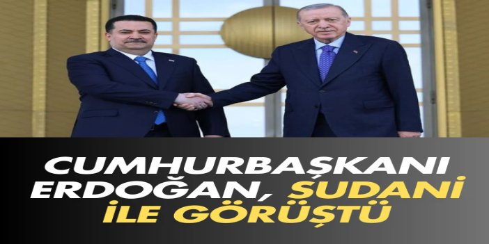 Cumhurbaşkanı Erdoğan, Irak Başbakanı Sudani ile görüştü