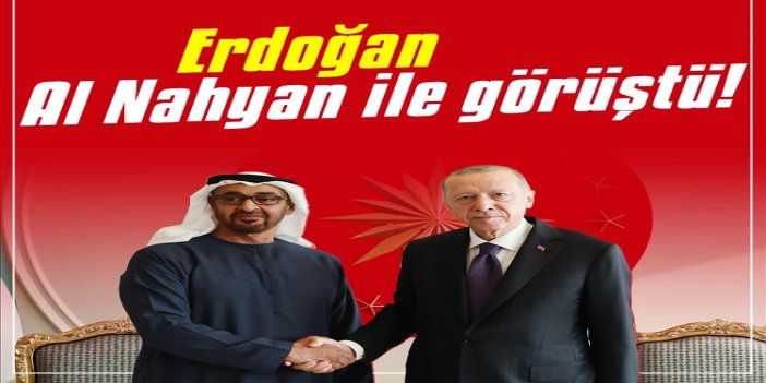 Cumhurbaşkanı Erdoğan, BAE Devlet Başkanı Al Nahyan ile görüştü