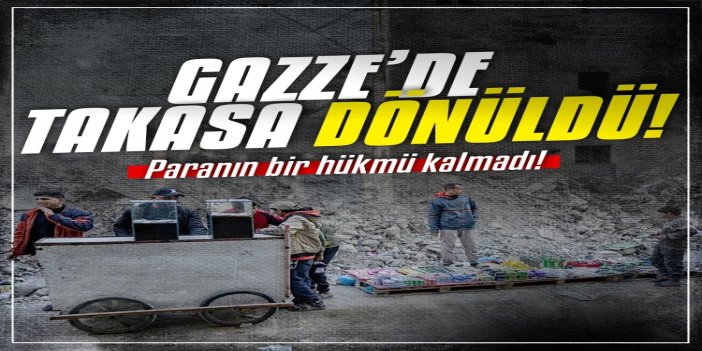 Gazze’de paranın hükmü kalmadı: Hayatta kalmanın yeni adı takas