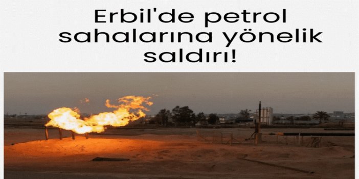 Erbil'de petrol sahalarına yönelik saldırı