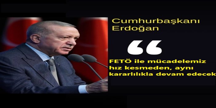 Cumhurbaşkanı Erdoğan: FETÖ tamamen bertaraf edilene kadar mücadelemiz sürecek