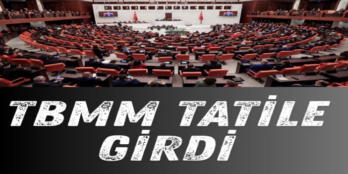 TBMM Genel Kurulu tatile girdi