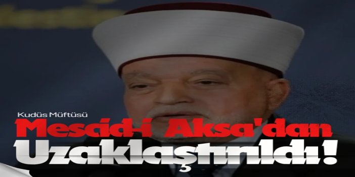 Kudüs Müftüsü Hüseyin 6 ay süreyle Mescid-i Aksa'dan uzaklaştırıldı