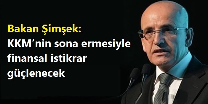 Bakan Şimşek: KKM’nin sona ermesiyle finansal istikrar güçlenecek