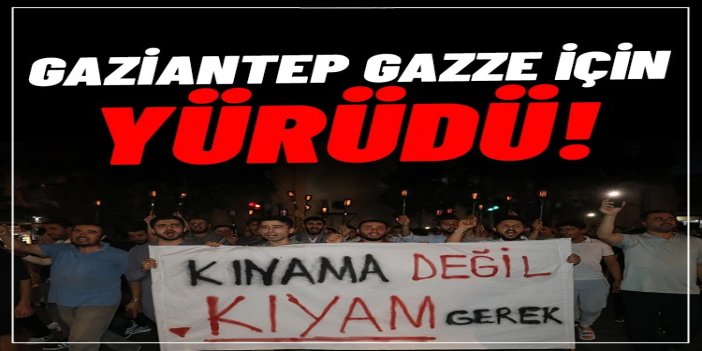 Gaziantep’te Gazze'ye destek yürüyüşü