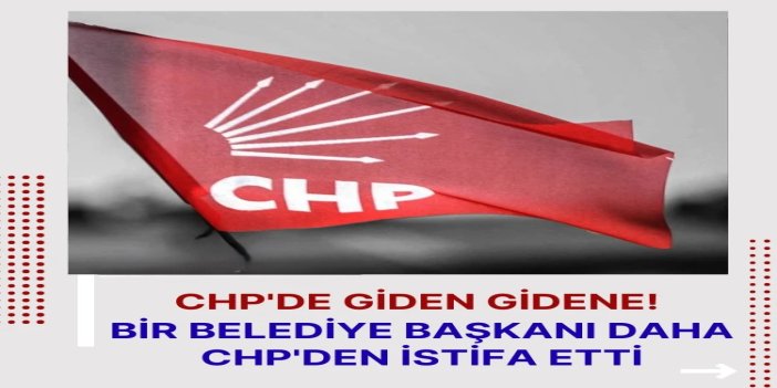 Bir belediye başkanı daha CHP'den istifa etti