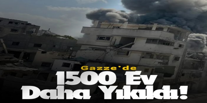 Gazze'de yıkım büyüyor: 1500 ev daha yerle bir oldu