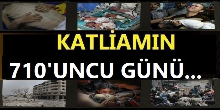Katil rejim 710 gündür Gazze'de soykırım yapıyor