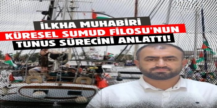 İLKHA muhabiri Küresel Sumud Filosu'nun Tunus sürecini anlattı