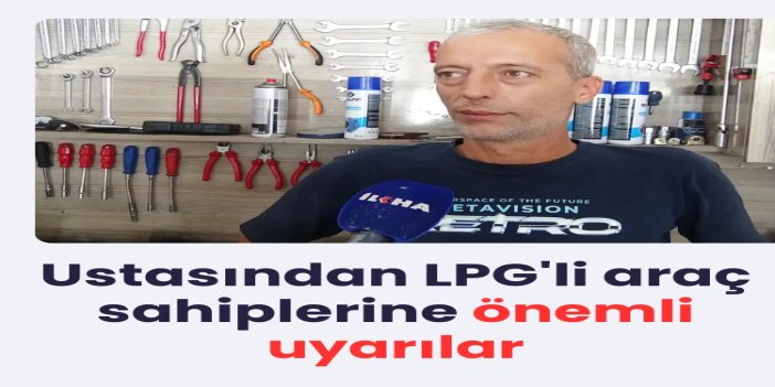 Ustasından LPG'li araç sahiplerine önemli uyarılar