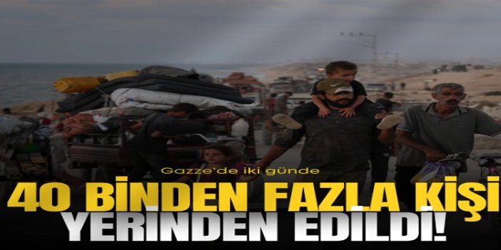 BM: Gazze'de iki günde 40 binden fazla kişi zorla yerinden edildi