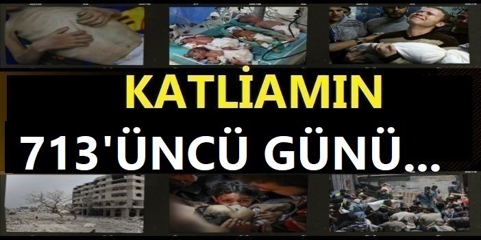 713'üncü günde Gazze'de soykırım sürüyor: Ölüm, açlık ve yıkım derinleşiyor