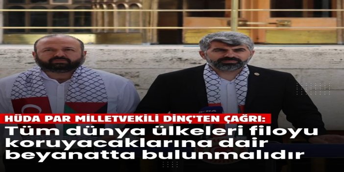 HÜDA PAR Milletvekili Dinç: Tüm dünya ülkeleri Sumud Filosu'nu koruyacaklarına dair beyanatta bulunmalıdır