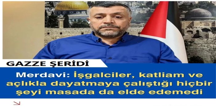Merdavi: İşgalciler, katliam ve açlıkla dayatmaya çalıştığı hiçbir şeyi masada da elde edemedi