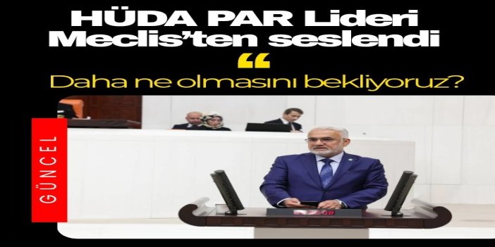 Yapıcıoğlu Meclis’ten seslendi: Fiilî adımlar atılması için daha ne olmasını bekliyoruz?