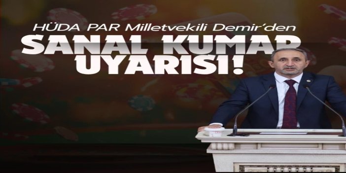 HÜDA PAR Milletvekili Demir’den sanal kumar uyarısı