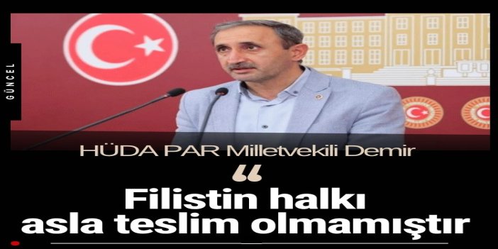 HÜDA PAR Milletvekili Demir’den Gazze’de ateşkes açıklaması: Garantör ülkelere çok iş düşüyor