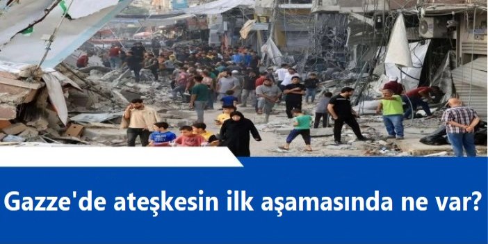 Gazze'de ateşkesin ilk aşamasında ne var?
