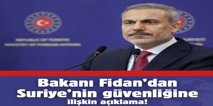 Dışişleri Bakanı Fidan: Suriye’nin güvenliğini, Türkiye’nin güvenliğinden ayrı görmüyoruz