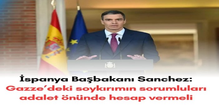İspanya Başbakanı Sanchez: Gazze’deki soykırımın sorumluları adalet önünde hesap vermeli